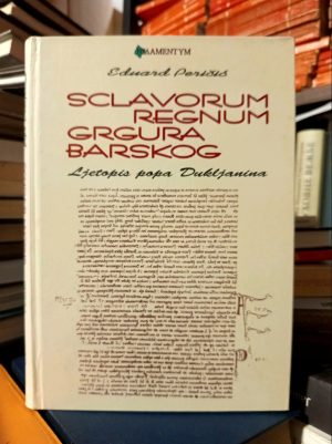 Eduard Peričić - Sclavorum Regnum Grgura Barskog - Ljetopis popa Dukljanina