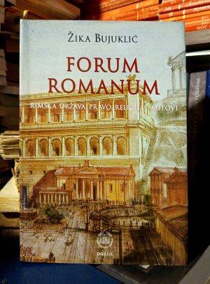 Žika Bujuklić - Forum Romanum: rimska država, pravo, religija i mitovi