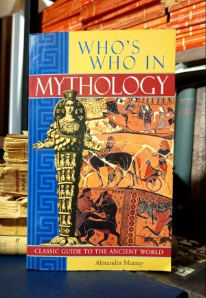 Alexander Murray - Who's Who in Mythology (Classic Guide to the Ancient World)