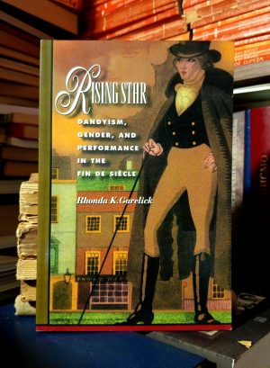 Rhonda K. Garelick - Rising star: Dandyism, Gender, and Performance in the Fin de Siecle