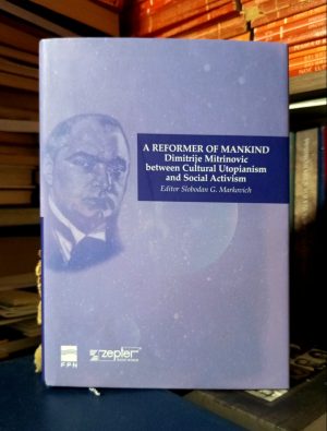 Slobodan G. Markovich - A Reformer of Mankind Dimitrije Mitrinović Between Cultural Utopianism and Social Activism