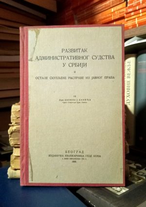 Danilo J. Danić - Razvitak administrativnog sudstva u Srbiji i ostale skupljene rasprave iz javnog prava