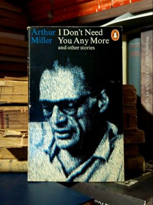 Arthur Miller - I Don't Need You Any More and other stories