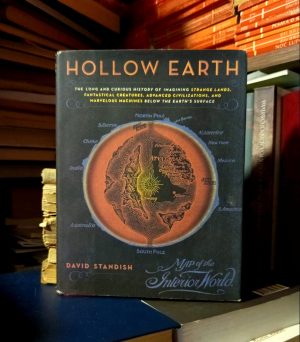 David Standish - Hollow Earth: Hollow Earth: The Long and Curious History of Imagining Strange Lands, Fantastical Creatures, Advanced Civilizations, and Marvelous Machines Below the Earth's Surface