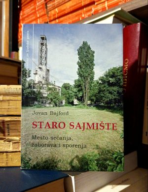 Jovan Bajford - Staro sajmište: mesto sećanja, zaborava i sporenja