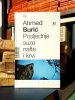 Ahmed Burić - Poslednje suze nafte i krvi