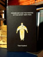 Tijana Vujošević - Modernism and the Making of the Soviet New Man