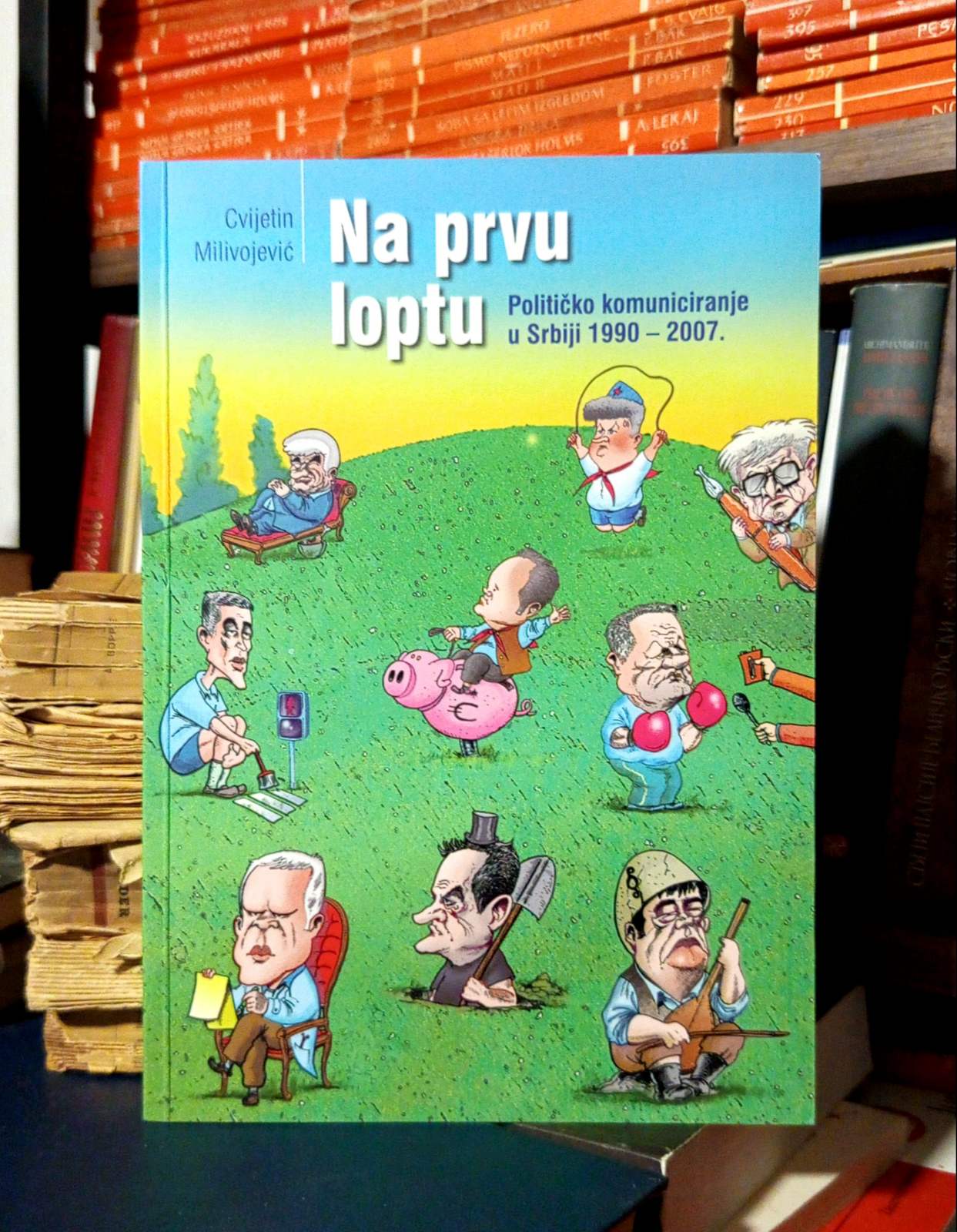 Cvijetin Milivojević - Na prvu loptu (političko komuniciranje u Srbiji 1990-2007)